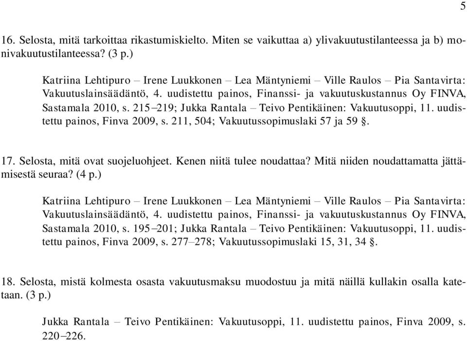 215 219; Jukka Rantala Teivo Pentikäinen: Vakuutusoppi, 11. uudistettu painos, Finva 2009, s. 211, 504; Vakuutussopimuslaki 57 ja 59. 17. Selosta, mitä ovat suojeluohjeet. Kenen niitä tulee noudattaa?