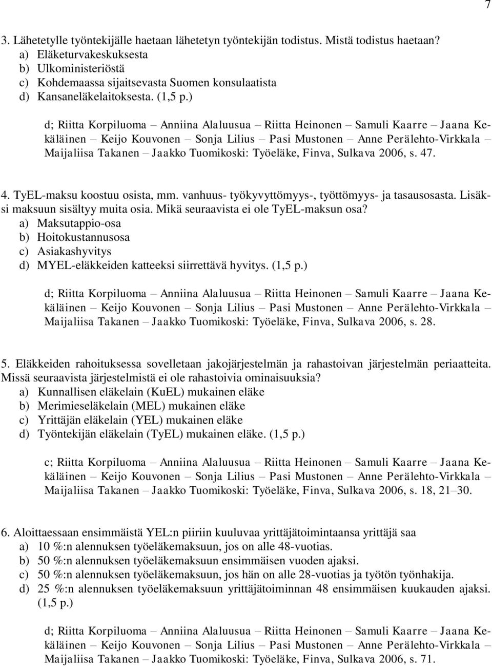 ) d; Riitta Korpiluoma Anniina Alaluusua Riitta Heinonen Samuli Kaarre Jaana Kekäläinen Maijaliisa Takanen Jaakko Tuomikoski: Työeläke, Finva, Sulkava 2006, s. 47. 4. TyEL-maksu koostuu osista, mm.