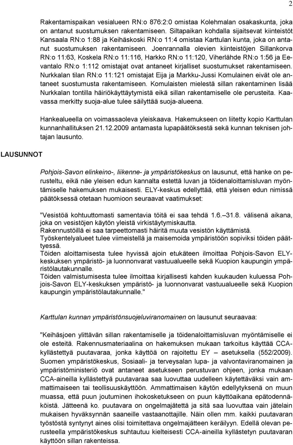 Joenrannalla olevien kiinteistöjen Sillankorva RN:o 11:63, Koskela RN:o 11:116, Harkko RN:o 11:120, Viherlähde RN:o 1:56 ja Eevantalo RN:o 1:112 omistajat ovat antaneet kirjalliset suostumukset