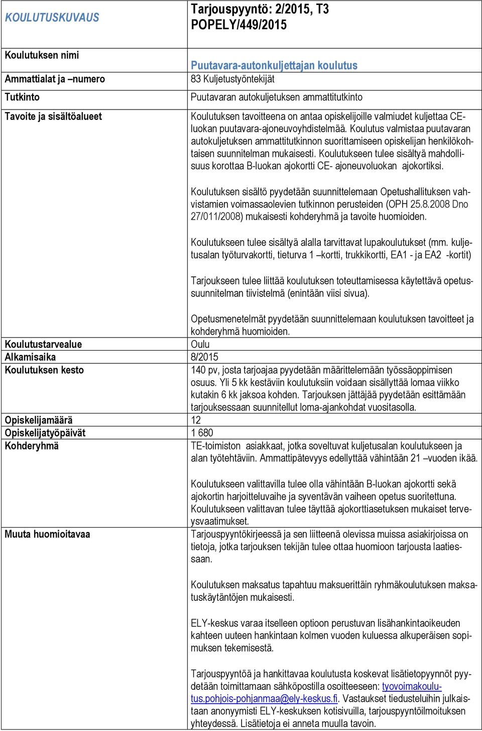 Koulutus valmistaa puutavaran autokuljetuksen ammattitutkinnon suorittamiseen opiskelijan henkilökohtaisen suunnitelman Koulutukseen tulee sisältyä mahdollisuus korottaa B-luokan ajokortti CE-