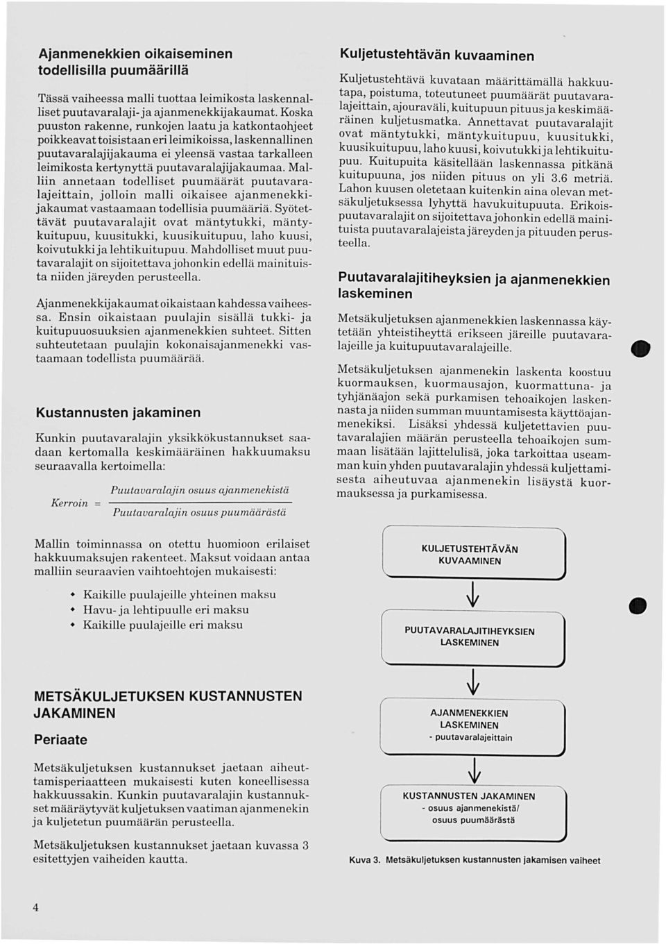 puutavaralajijakaumaa. Malliin annetaan todelliset puumäärät puutavaralajeittain, jolloin malli oikaisee ajanmenekkijakaumat vastaamaan todellisia puumääriä.