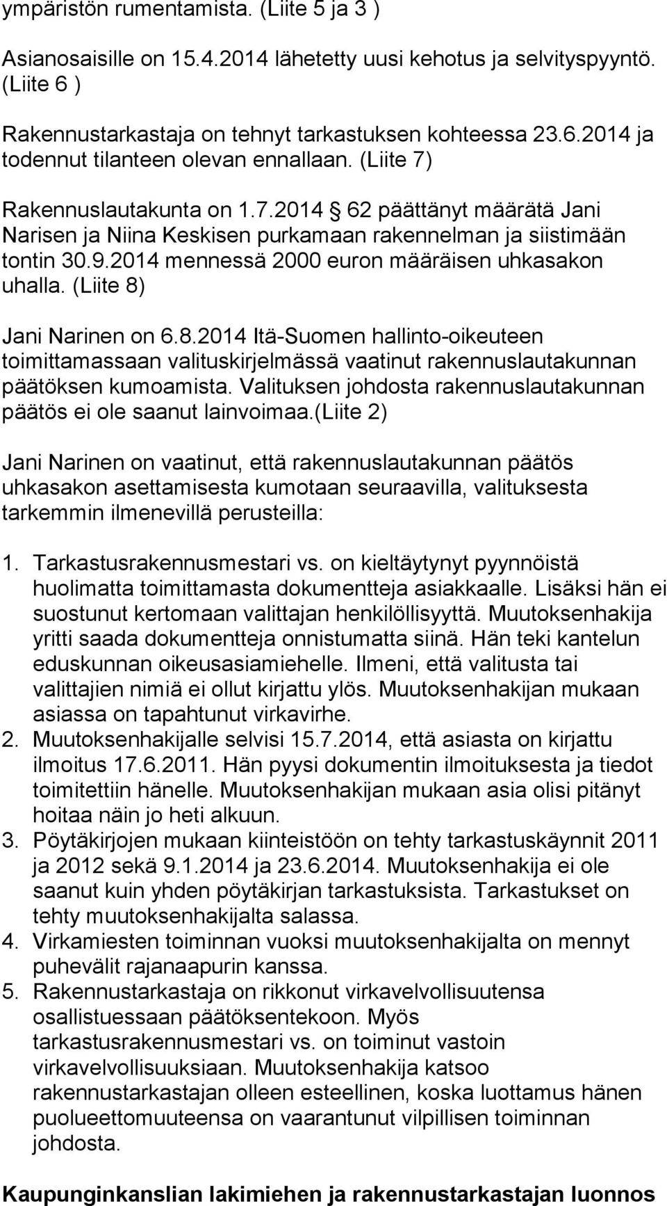 (Liite 8) Jani Narinen on 6.8.2014 Itä-Suomen hallinto-oikeuteen toimittamassaan valituskirjelmässä vaatinut rakennuslautakunnan päätöksen kumoamista.
