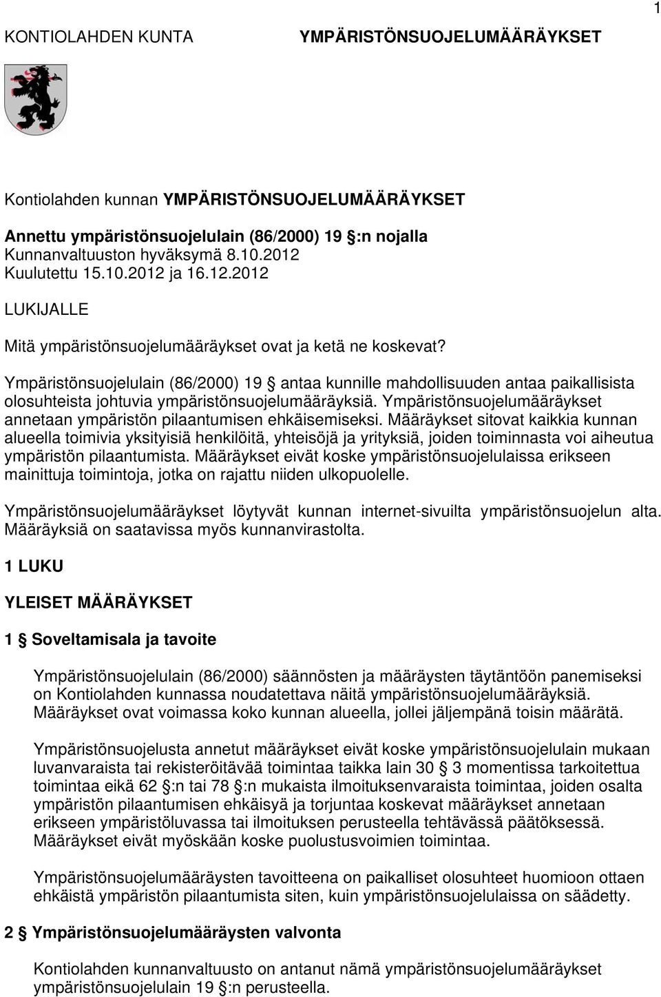 Ympäristönsuojelulain (86/2000) 19 antaa kunnille mahdollisuuden antaa paikallisista olosuhteista johtuvia ympäristönsuojelumääräyksiä.