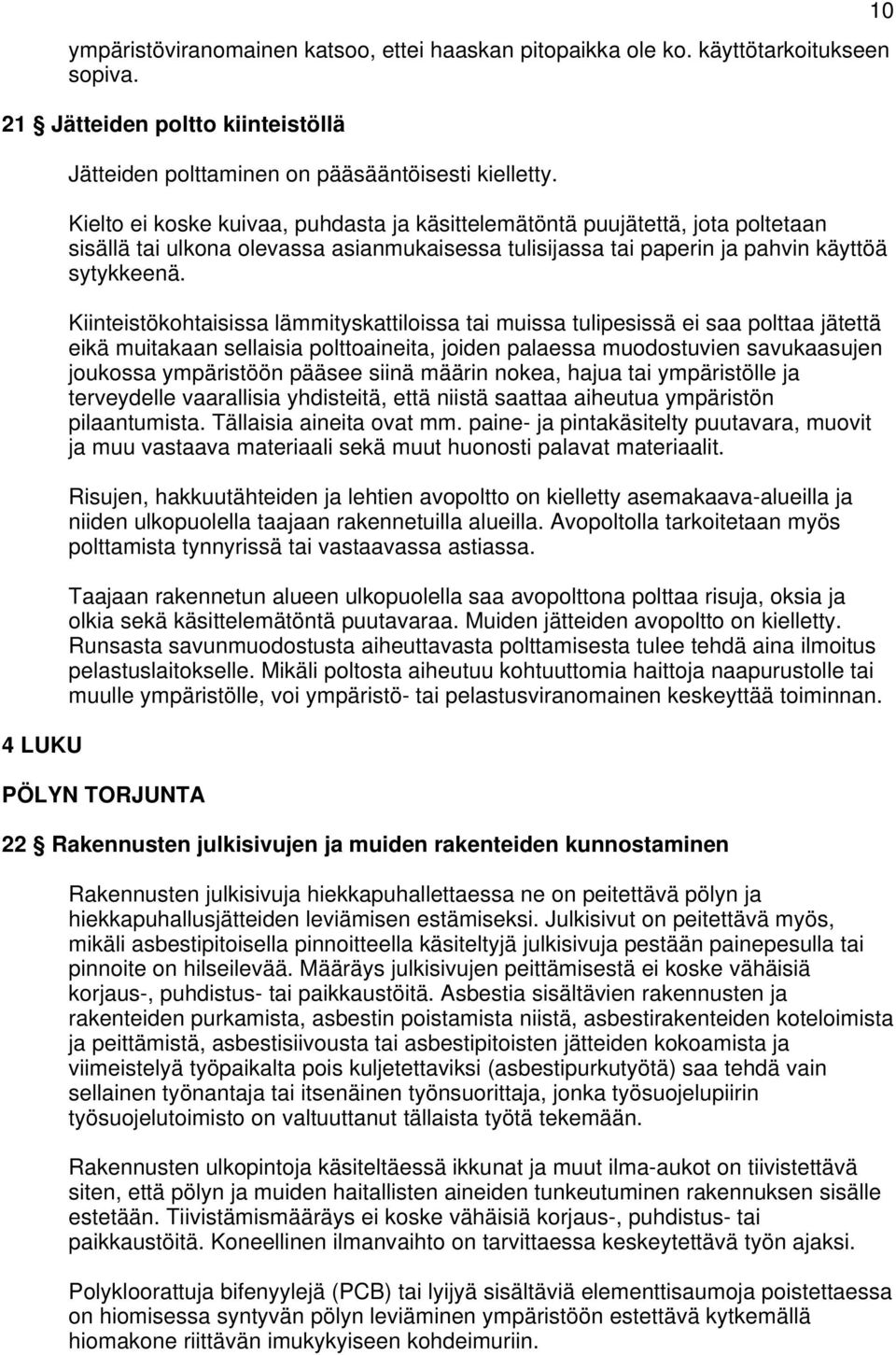 Kiinteistökohtaisissa lämmityskattiloissa tai muissa tulipesissä ei saa polttaa jätettä eikä muitakaan sellaisia polttoaineita, joiden palaessa muodostuvien savukaasujen joukossa ympäristöön pääsee