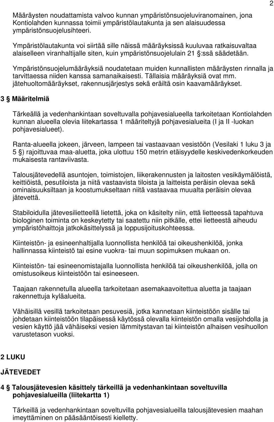 Ympäristönsuojelumääräyksiä noudatetaan muiden kunnallisten määräysten rinnalla ja tarvittaessa niiden kanssa samanaikaisesti. Tällaisia määräyksiä ovat mm.