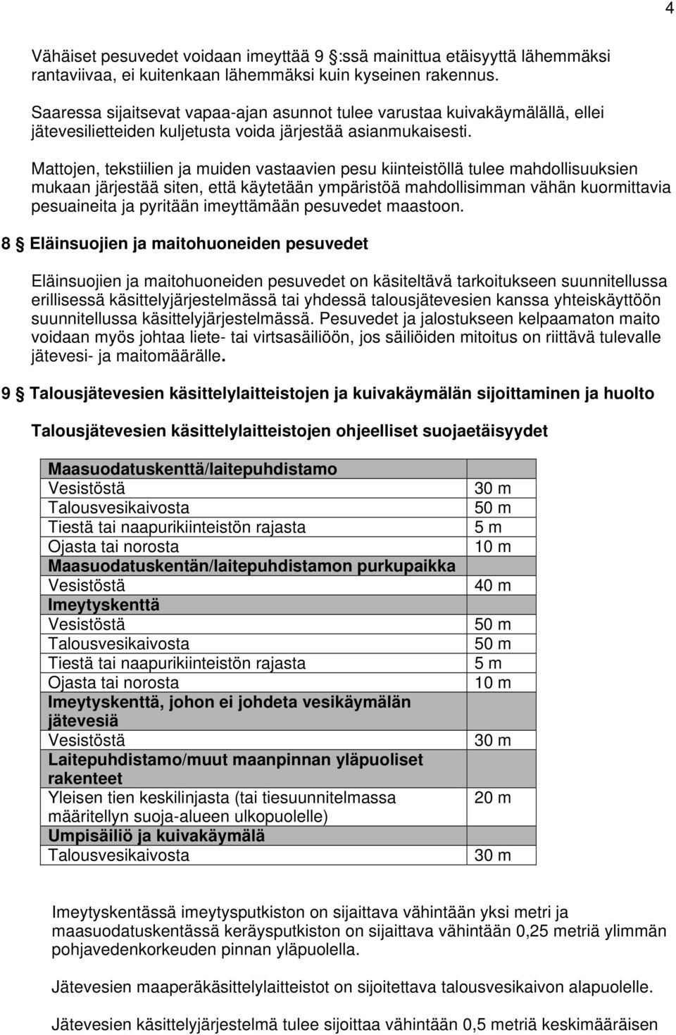 Mattojen, tekstiilien ja muiden vastaavien pesu kiinteistöllä tulee mahdollisuuksien mukaan järjestää siten, että käytetään ympäristöä mahdollisimman vähän kuormittavia pesuaineita ja pyritään