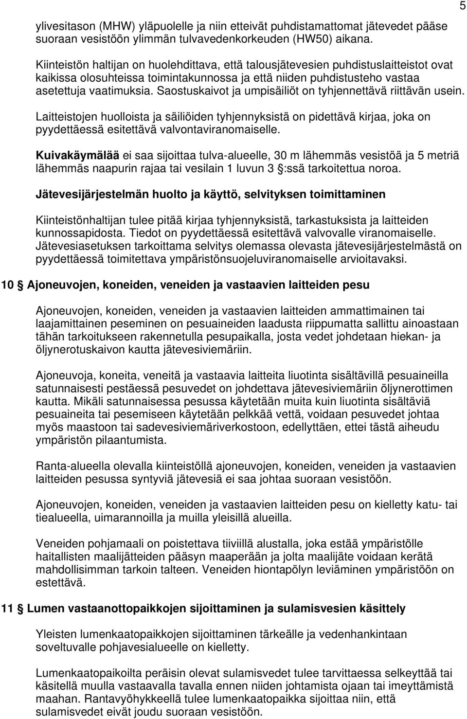 Saostuskaivot ja umpisäiliöt on tyhjennettävä riittävän usein. Laitteistojen huolloista ja säiliöiden tyhjennyksistä on pidettävä kirjaa, joka on pyydettäessä esitettävä valvontaviranomaiselle.