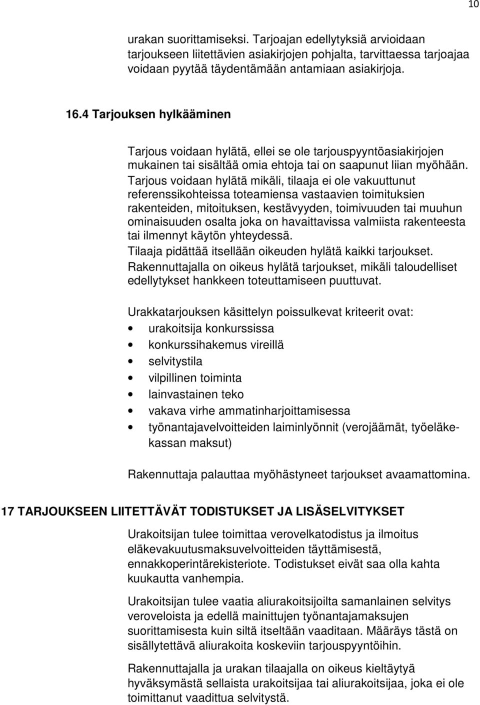 Tarjous voidaan hylätä mikäli, tilaaja ei ole vakuuttunut referenssikohteissa toteamiensa vastaavien toimituksien rakenteiden, mitoituksen, kestävyyden, toimivuuden tai muuhun ominaisuuden osalta