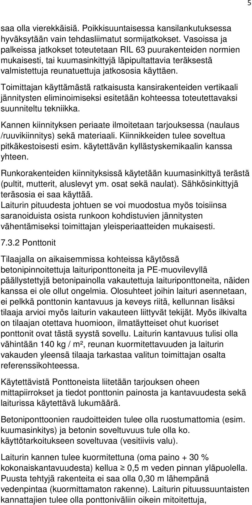 Toimittajan käyttämästä ratkaisusta kansirakenteiden vertikaali jännitysten eliminoimiseksi esitetään kohteessa toteutettavaksi suunniteltu tekniikka.