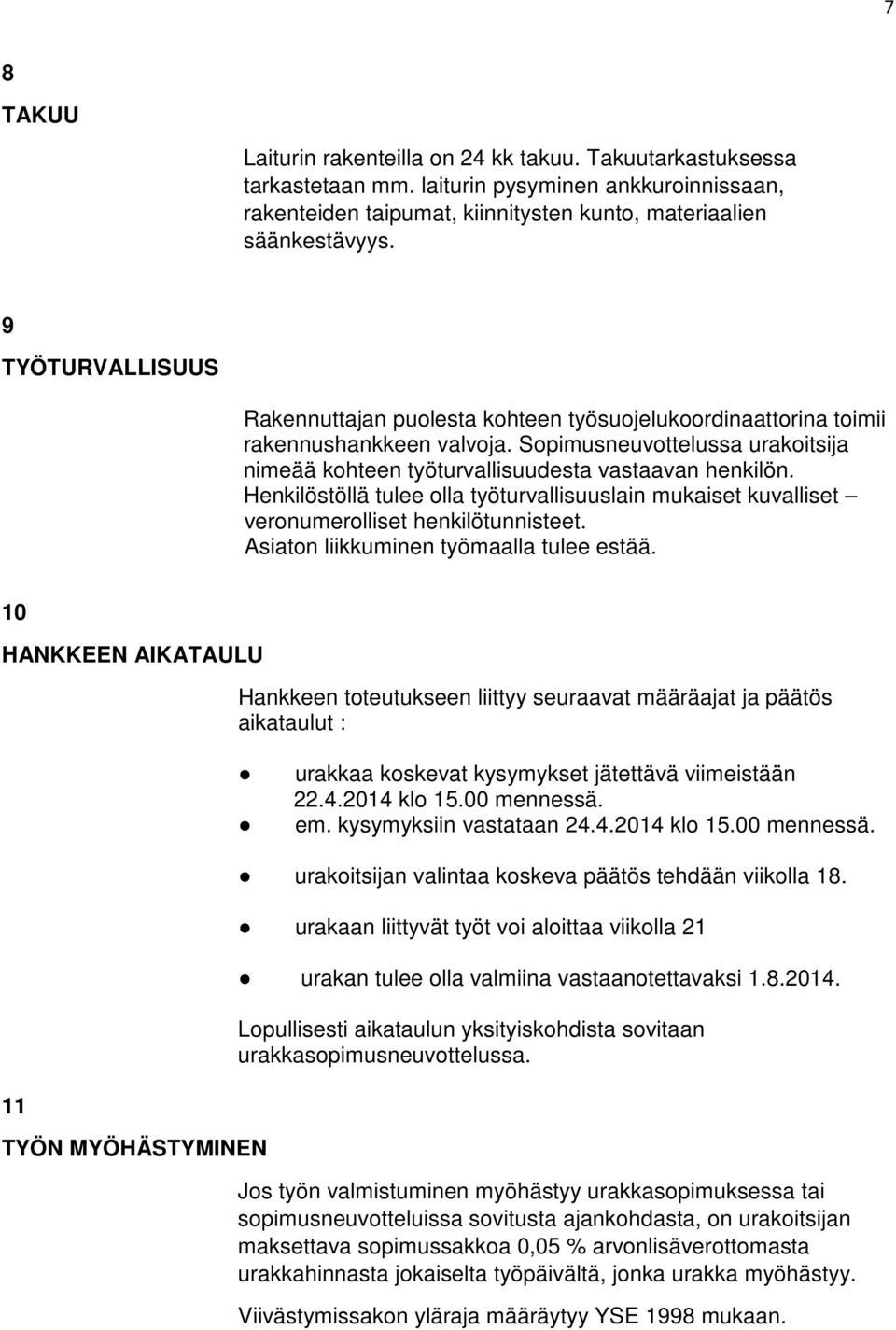 Henkilöstöllä tulee olla työturvallisuuslain mukaiset kuvalliset veronumerolliset henkilötunnisteet. Asiaton liikkuminen työmaalla tulee estää.