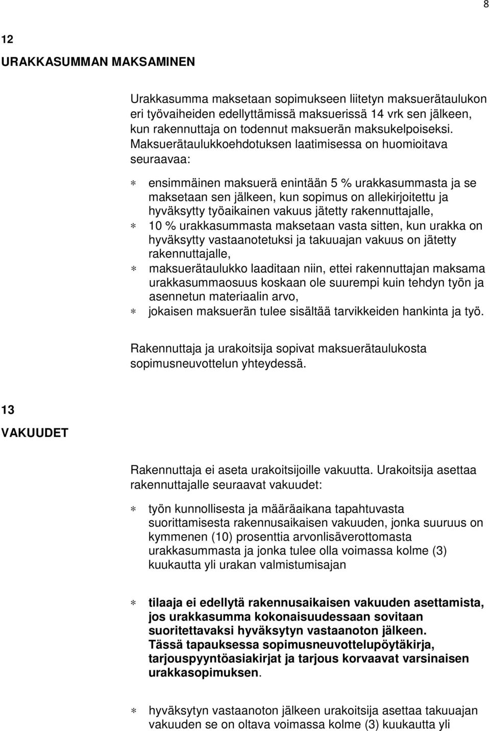 Maksuerätaulukkoehdotuksen laatimisessa on huomioitava seuraavaa: ensimmäinen maksuerä enintään 5 % urakkasummasta ja se maksetaan sen jälkeen, kun sopimus on allekirjoitettu ja hyväksytty