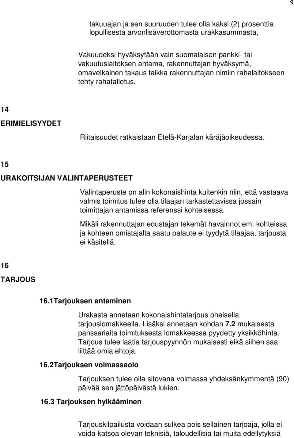 15 URAKOITSIJAN VALINTAPERUSTEET Valintaperuste on alin kokonaishinta kuitenkin niin, että vastaava valmis toimitus tulee olla tilaajan tarkastettavissa jossain toimittajan antamissa referenssi