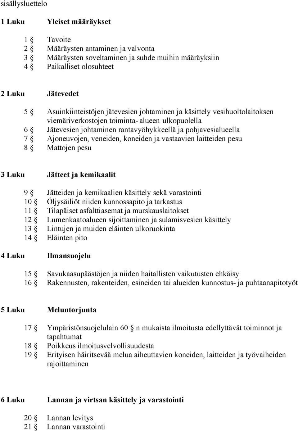 Ajoneuvojen, veneiden, koneiden ja vastaavien laitteiden pesu 8 Mattojen pesu 3 Luku Jätteet ja kemikaalit 9 Jätteiden ja kemikaalien käsittely sekä varastointi 10 Öljysäiliöt niiden kunnossapito ja