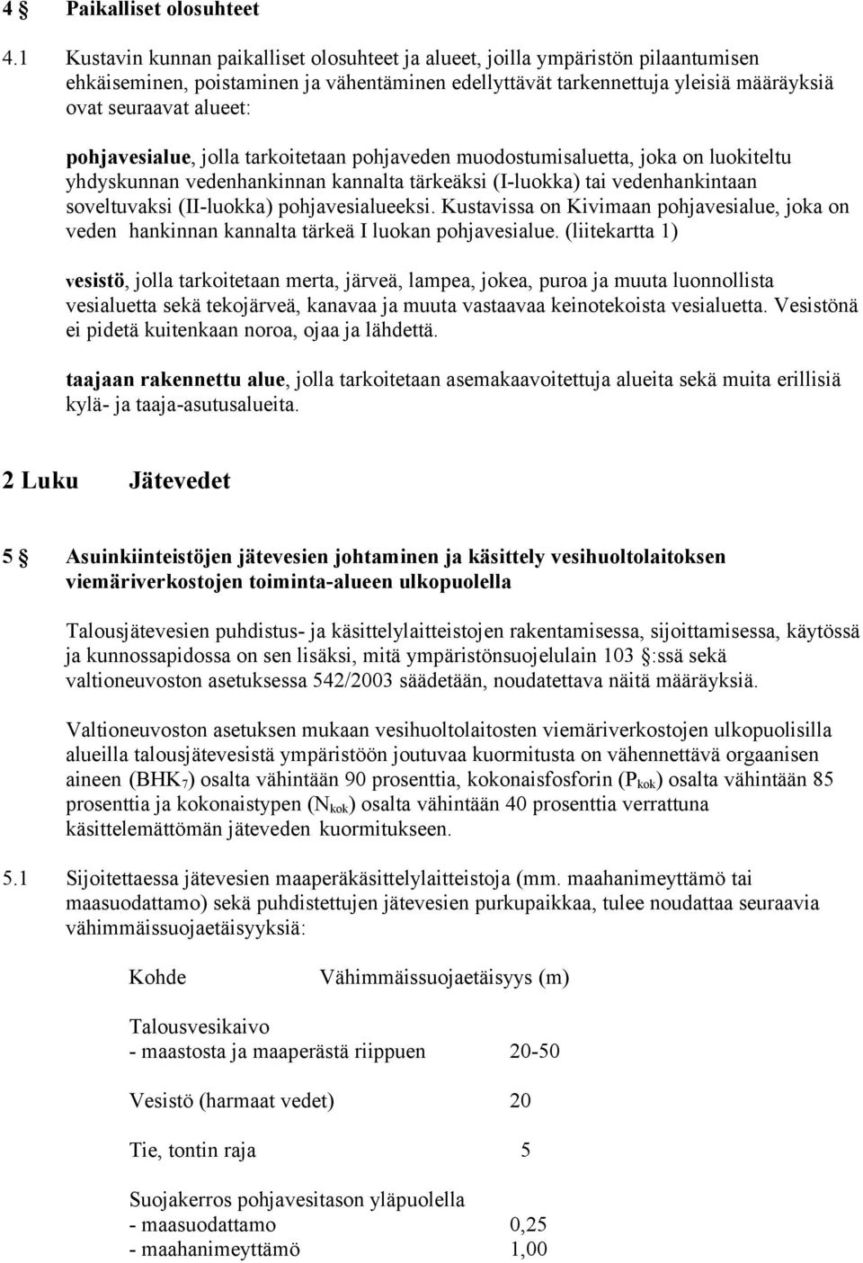 pohjavesialue, jolla tarkoitetaan pohjaveden muodostumisaluetta, joka on luokiteltu yhdyskunnan vedenhankinnan kannalta tärkeäksi (I-luokka) tai vedenhankintaan soveltuvaksi (II-luokka)