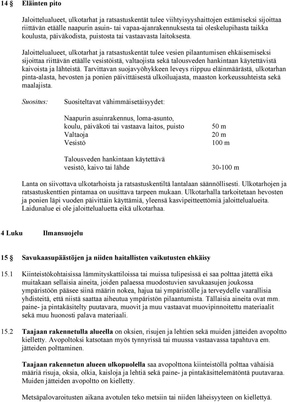 Jaloittelualueet, ulkotarhat ja ratsastuskentät tulee vesien pilaantumisen ehkäisemiseksi sijoittaa riittävän etäälle vesistöistä, valtaojista sekä talousveden hankintaan käytettävistä kaivoista ja