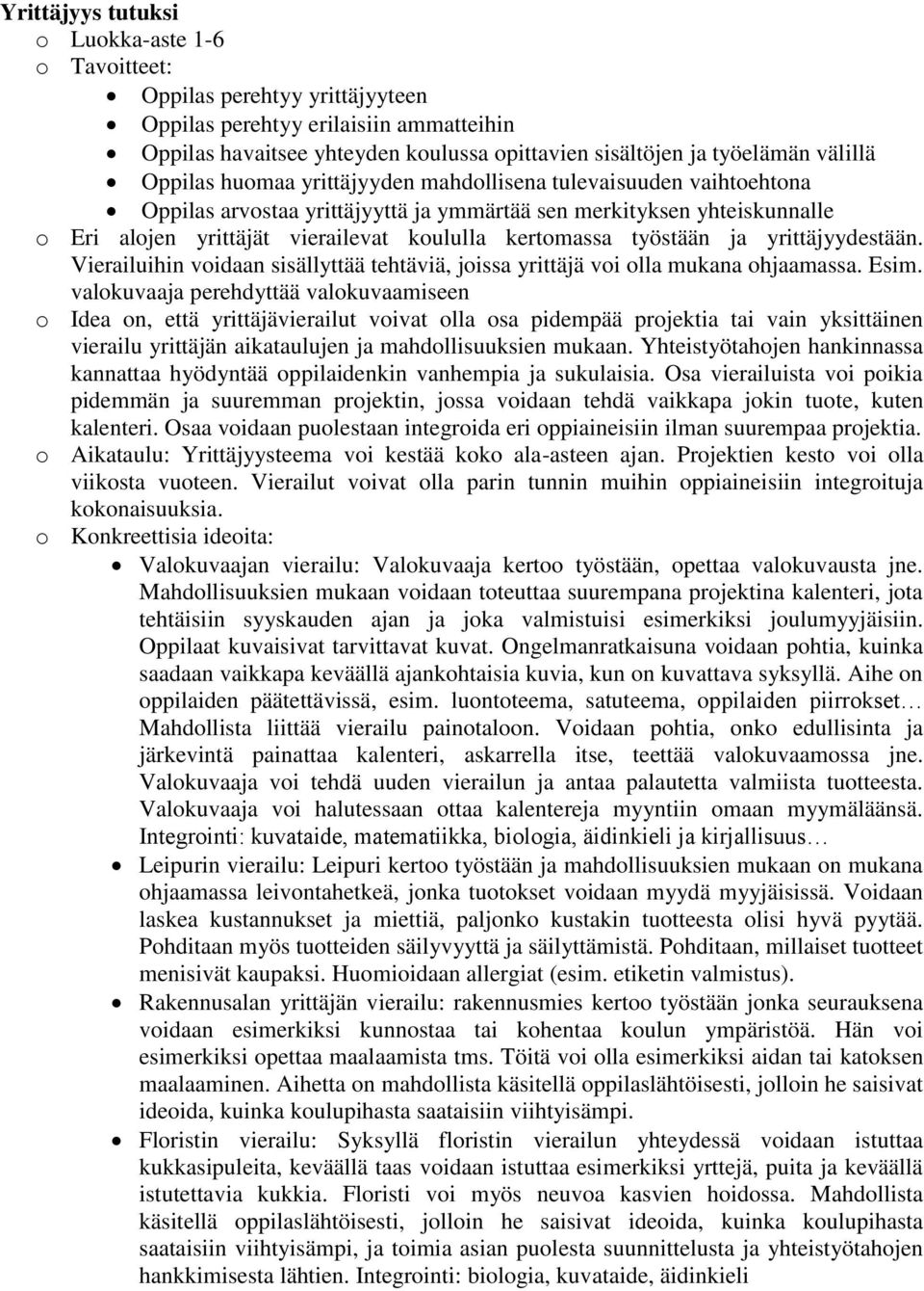 kertomassa työstään ja yrittäjyydestään. Vierailuihin voidaan sisällyttää tehtäviä, joissa yrittäjä voi olla mukana ohjaamassa. Esim.