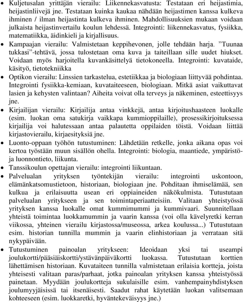 Integrointi: liikennekasvatus, fysiikka, matematiikka, äidinkieli ja kirjallisuus. Kampaajan vierailu: Valmistetaan keppihevonen, jolle tehdään harja.