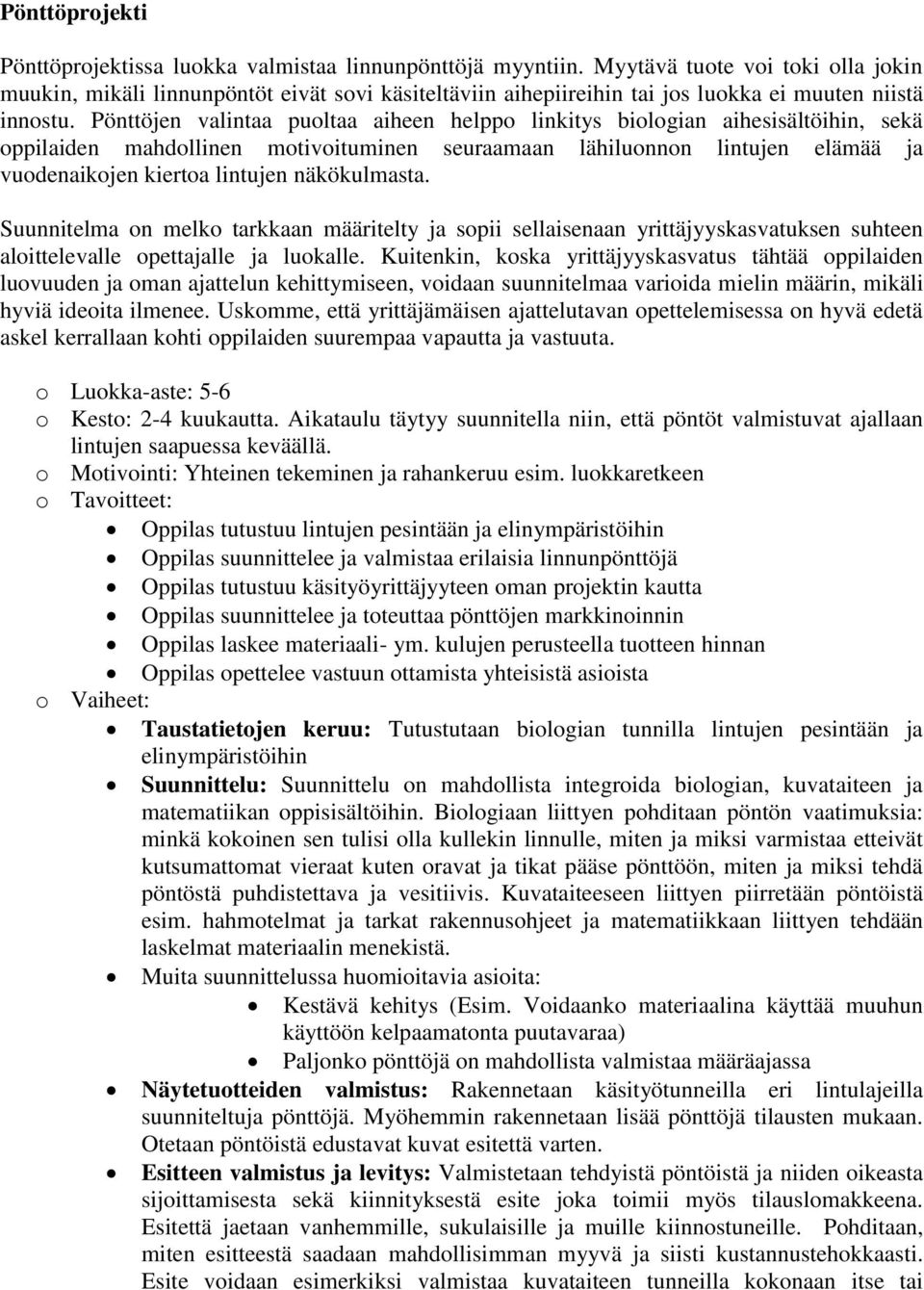 Pönttöjen valintaa puoltaa aiheen helppo linkitys biologian aihesisältöihin, sekä oppilaiden mahdollinen motivoituminen seuraamaan lähiluonnon lintujen elämää ja vuodenaikojen kiertoa lintujen