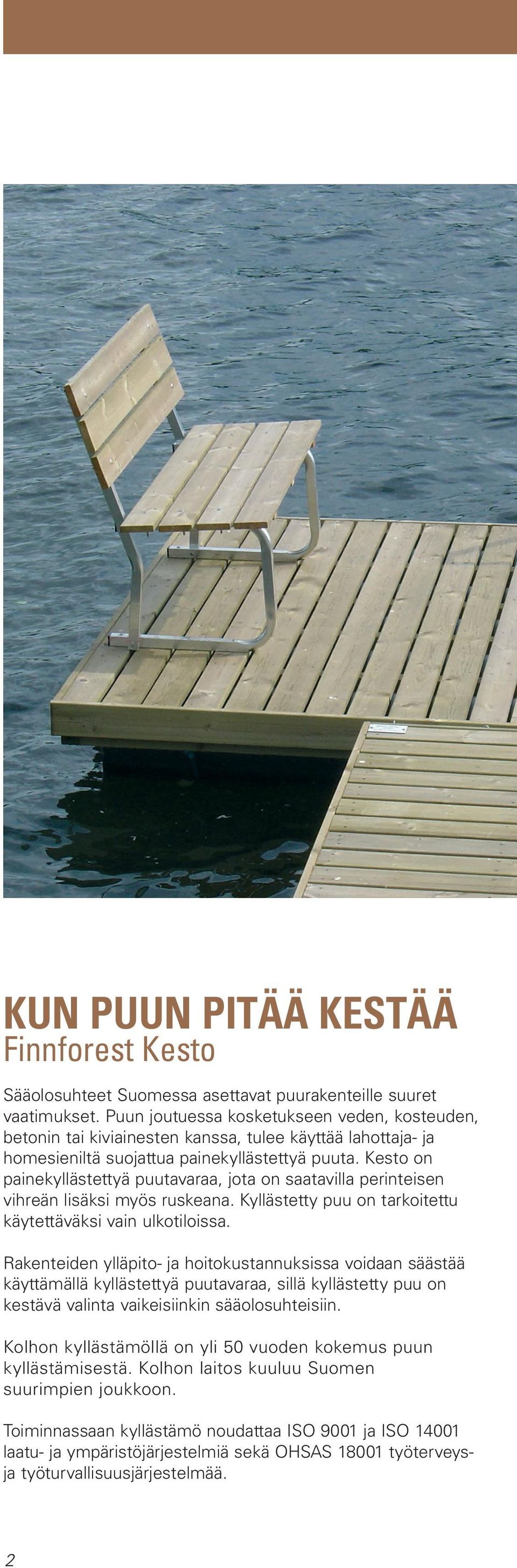 Kesto on painekyllästettyä puutavaraa, jota on saatavilla perinteisen vihreän lisäksi myös ruskeana. Kyllästetty puu on tarkoitettu käytettäväksi vain ulkotiloissa.