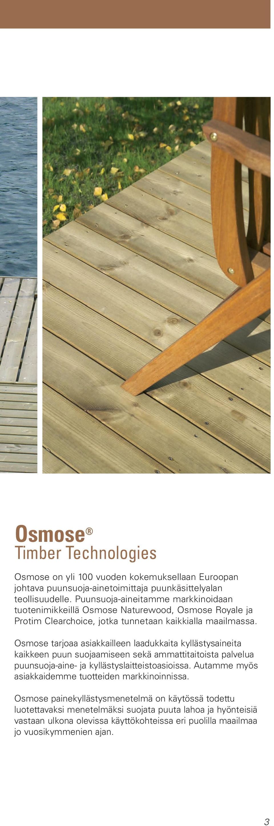 Osmose tarjoaa asiakkailleen laadukkaita kyllästysaineita kaikkeen puun suojaamiseen sekä ammattitaitoista palvelua puunsuoja-aine- ja kyllästyslaitteistoasioissa.