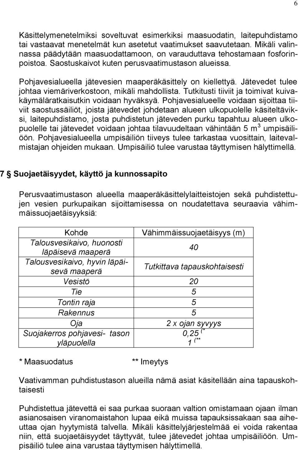 Jätevedet tulee johtaa viemäriverkostoon, mikäli mahdollista. Tutkitusti tiiviit ja toimivat kuivakäymäläratkaisutkin voidaan hyväksyä.