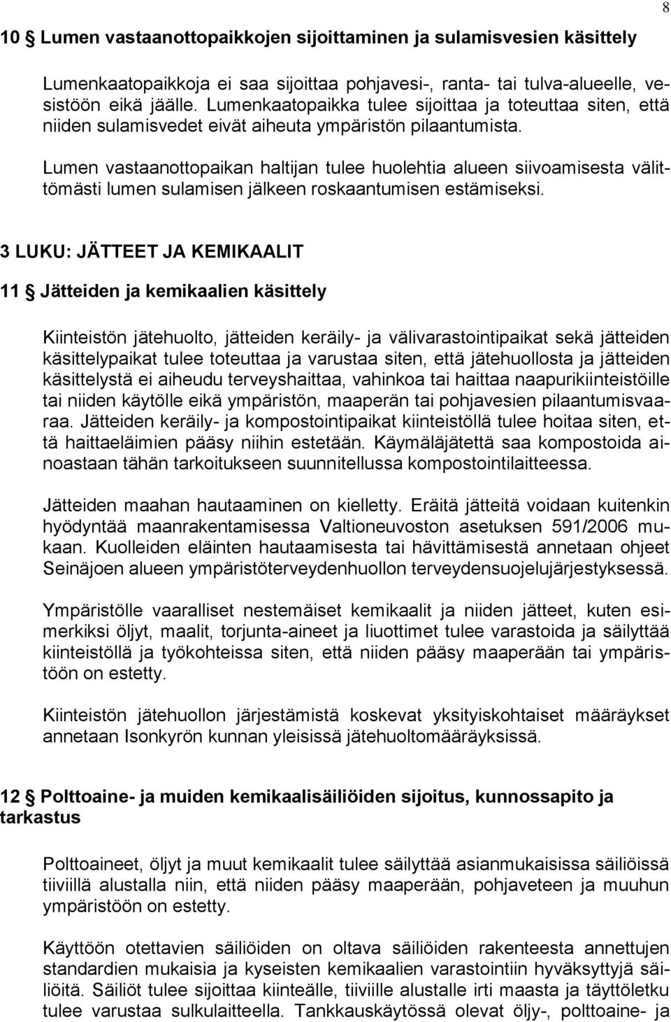 Lumen vastaanottopaikan haltijan tulee huolehtia alueen siivoamisesta välittömästi lumen sulamisen jälkeen roskaantumisen estämiseksi.