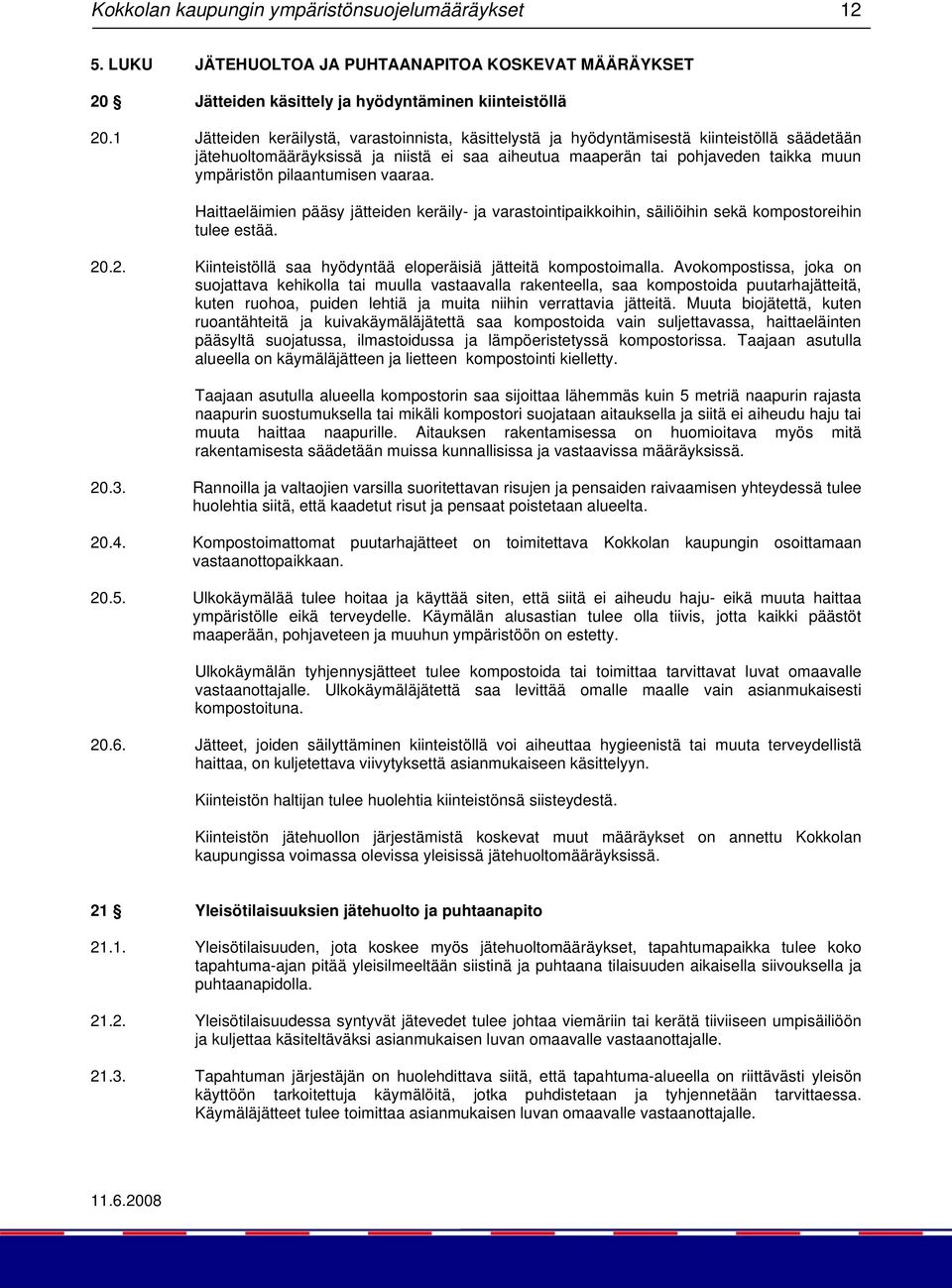 pilaantumisen vaaraa. Haittaeläimien pääsy jätteiden keräily- ja varastointipaikkoihin, säiliöihin sekä kompostoreihin tulee estää. 20.2. Kiinteistöllä saa hyödyntää eloperäisiä jätteitä kompostoimalla.