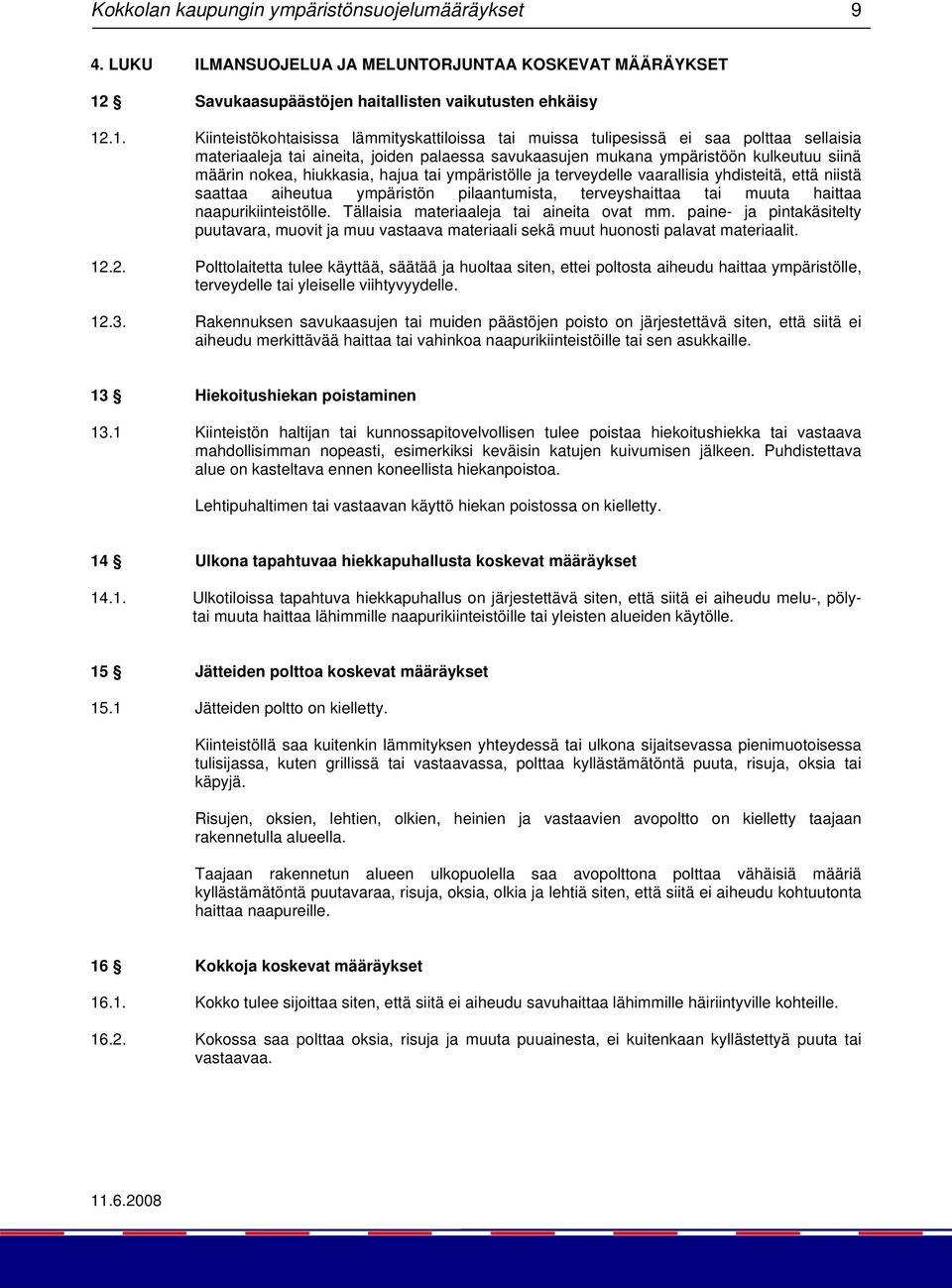 .1. Kiinteistökohtaisissa lämmityskattiloissa tai muissa tulipesissä ei saa polttaa sellaisia materiaaleja tai aineita, joiden palaessa savukaasujen mukana ympäristöön kulkeutuu siinä määrin nokea,