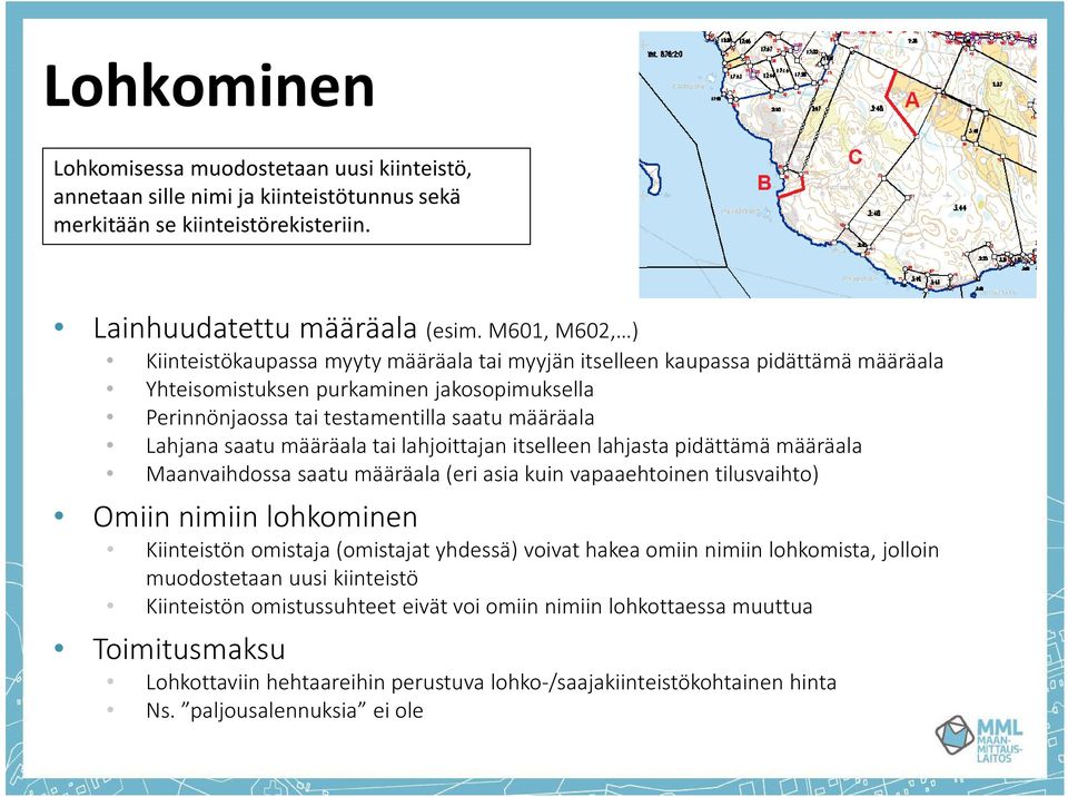 saatu määräala tai lahjoittajan itselleen lahjasta pidättämä määräala Maanvaihdossa saatu määräala (eri asia kuin vapaaehtoinen tilusvaihto) Omiin nimiin lohkominen Kiinteistön omistaja (omistajat