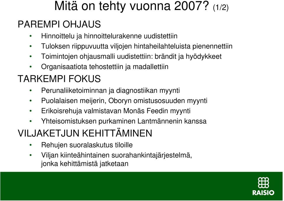 ohjausmalli uudistettiin: brändit ja hyödykkeet Organisaatiota tehostettiin ja madallettiin TARKEMPI FOKUS Perunaliiketoiminnan ja diagnostiikan