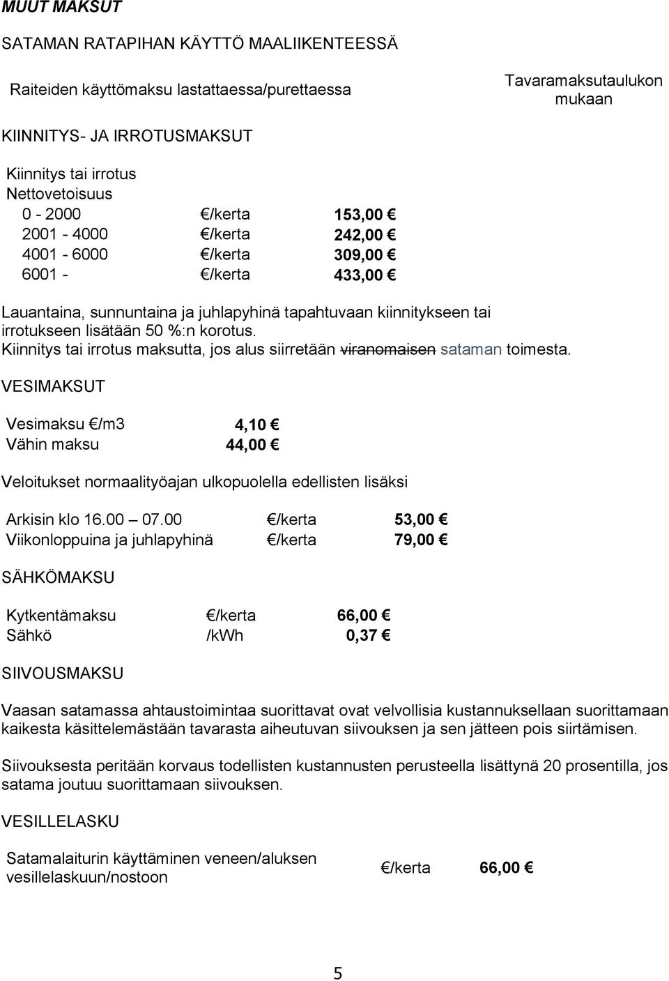 Kiinnitys tai irrotus maksutta, jos alus siirretään viranomaisen sataman toimesta.