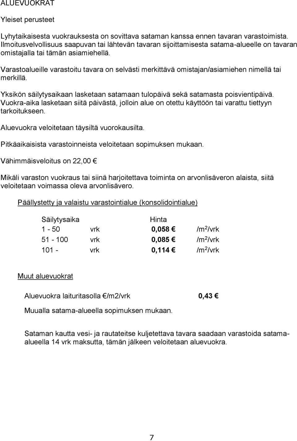 Varastoalueille varastoitu tavara on selvästi merkittävä omistajan/asiamiehen nimellä tai merkillä. Yksikön säilytysaikaan lasketaan satamaan tulopäivä sekä satamasta poisvientipäivä.