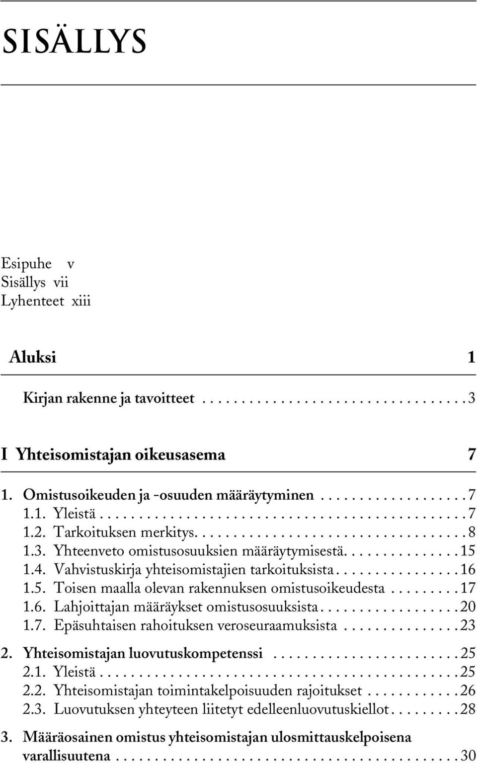 .............. 15 1.4. Vahvistuskirja yhteisomistajien tarkoituksista................ 16 1.5. Toisen maalla olevan rakennuksen omistusoikeudesta......... 17 1.6. Lahjoittajan määräykset omistusosuuksista.