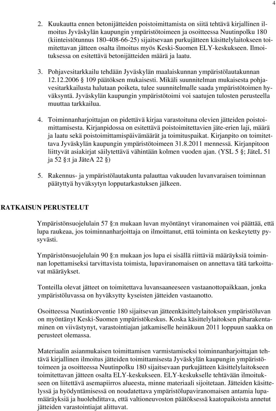 Pohjavesitarkkailu tehdään Jyväskylän maalaiskunnan ympäristölautakunnan 12.12.2006 109 päätöksen mukaisesti.