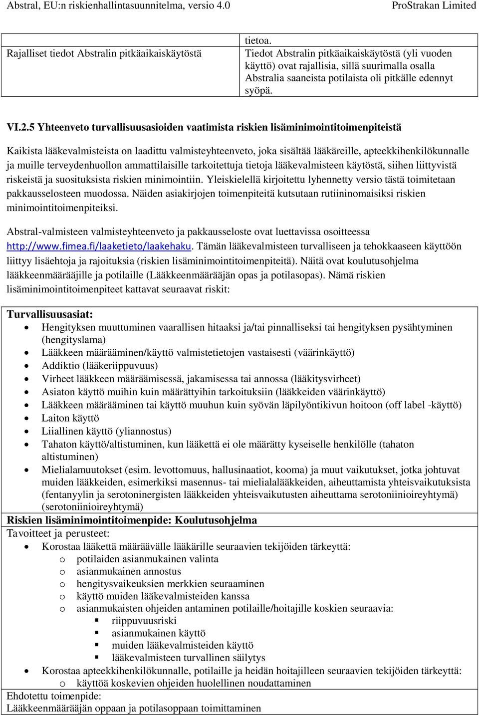 5 Yhteenveto turvallisuusasioiden vaatimista riskien lisäminimointitoimenpiteistä Kaikista lääkevalmisteista on laadittu valmisteyhteenveto, joka sisältää lääkäreille, apteekkihenkilökunnalle ja