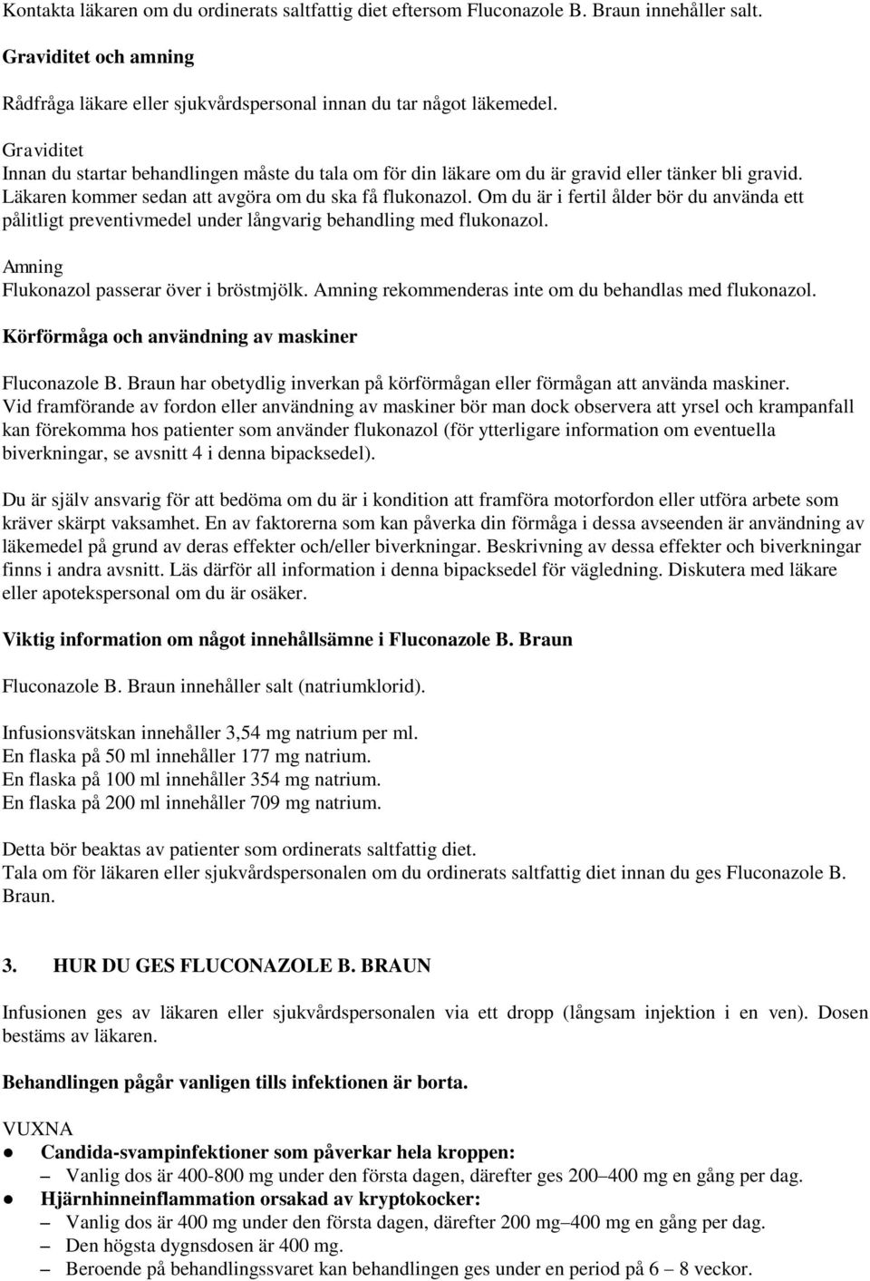 Om du är i fertil ålder bör du använda ett pålitligt preventivmedel under långvarig behandling med flukonazol. Amning Flukonazol passerar över i bröstmjölk.