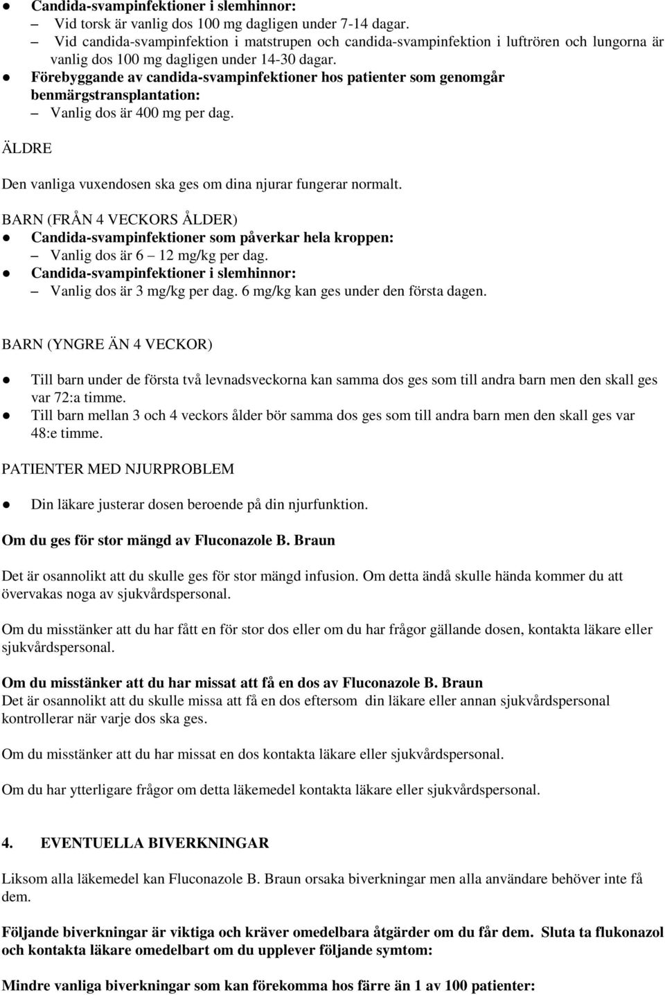 Förebyggande av candida-svampinfektioner hos patienter som genomgår benmärgstransplantation: Vanlig dos är 400 mg per dag. ÄLDRE Den vanliga vuxendosen ska ges om dina njurar fungerar normalt.