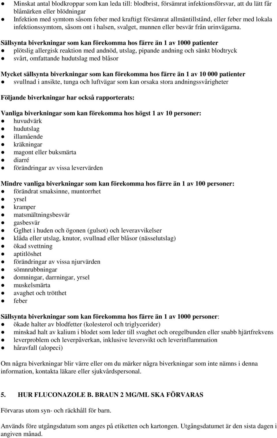 Sällsynta biverkningar som kan förekomma hos färre än 1 av 1000 patienter plötslig allergisk reaktion med andnöd, utslag, pipande andning och sänkt blodtryck svårt, omfattande hudutslag med blåsor