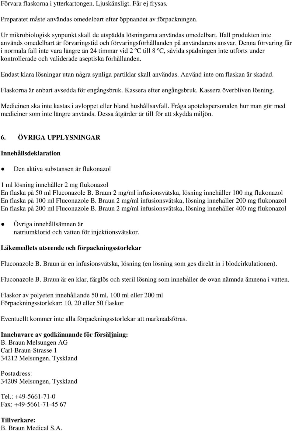 Denna förvaring får i normala fall inte vara längre än 24 timmar vid 2 ºC till 8 ºC, såvida spädningen inte utförts under kontrollerade och validerade aseptiska förhållanden.