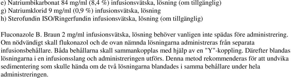 Om nödvändigt skall flukonazol och de ovan nämnda lösningarna administreras från separata infusionsbehållare. Båda behållarna skall sammankopplas med hjälp av en "Y"-koppling.