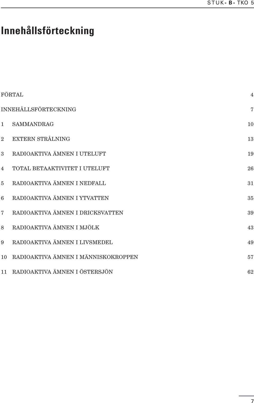 RADIOAKTIVA ÄMNEN I YTVATTEN 35 7 RADIOAKTIVA ÄMNEN I DRICKSVATTEN 39 8 RADIOAKTIVA ÄMNEN I MJÖLK 43 9