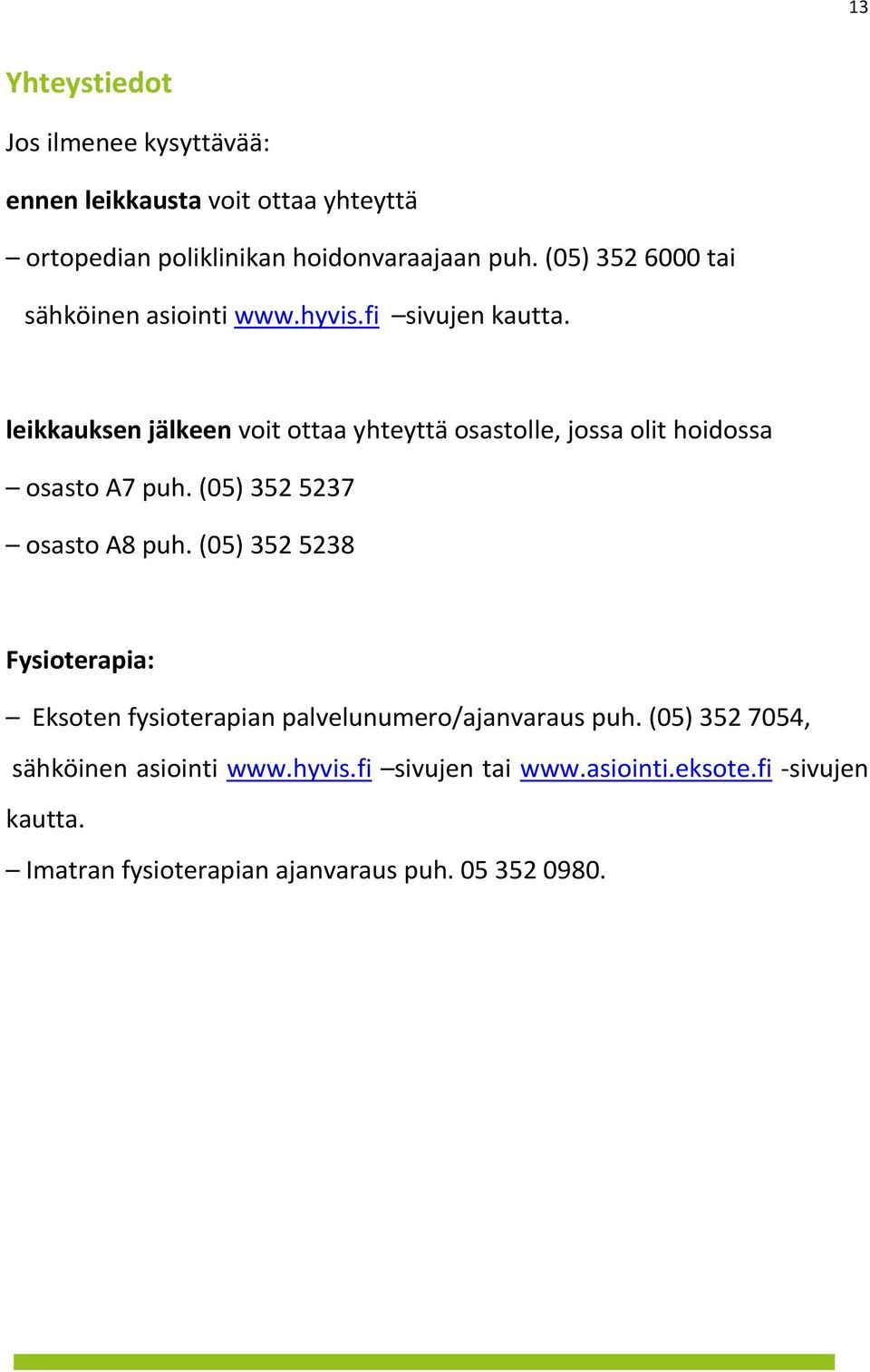 leikkauksen jälkeen voit ottaa yhteyttä osastolle, jossa olit hoidossa osasto A7 puh. (05) 352 5237 osasto A8 puh.