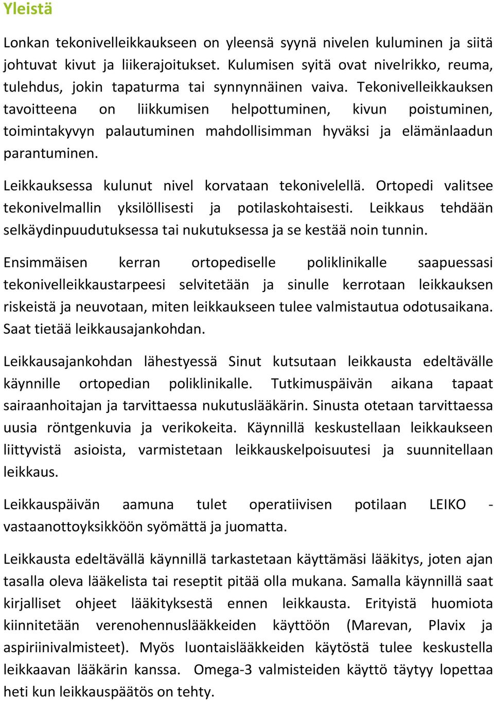 Tekonivelleikkauksen tavoitteena on liikkumisen helpottuminen, kivun poistuminen, toimintakyvyn palautuminen mahdollisimman hyväksi ja elämänlaadun parantuminen.