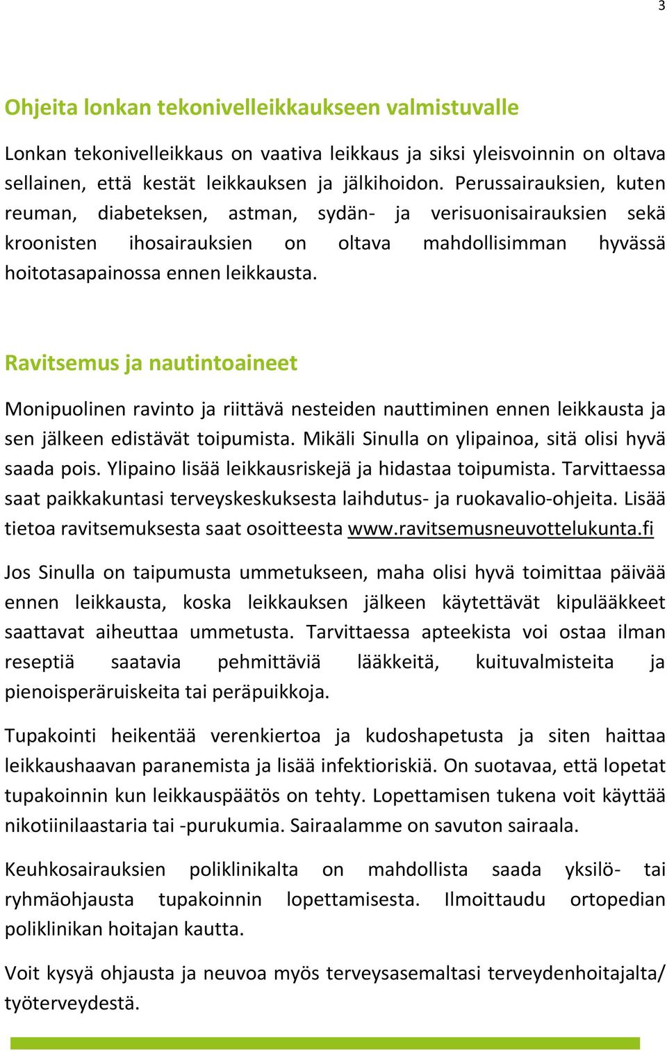 Ravitsemus ja nautintoaineet Monipuolinen ravinto ja riittävä nesteiden nauttiminen ennen leikkausta ja sen jälkeen edistävät toipumista. Mikäli Sinulla on ylipainoa, sitä olisi hyvä saada pois.