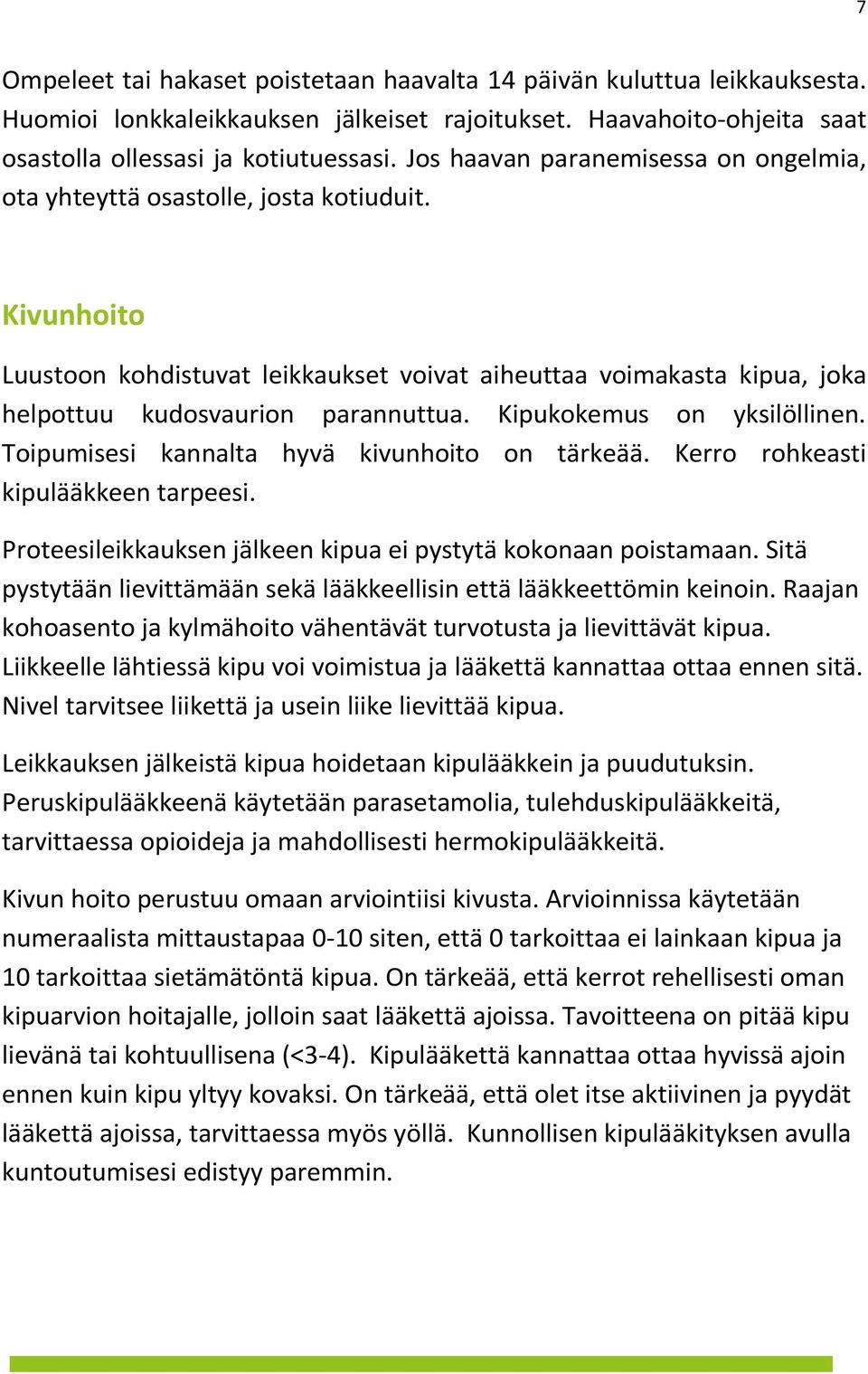 Kipukokemus on yksilöllinen. Toipumisesi kannalta hyvä kivunhoito on tärkeää. Kerro rohkeasti kipulääkkeen tarpeesi. Proteesileikkauksen jälkeen kipua ei pystytä kokonaan poistamaan.