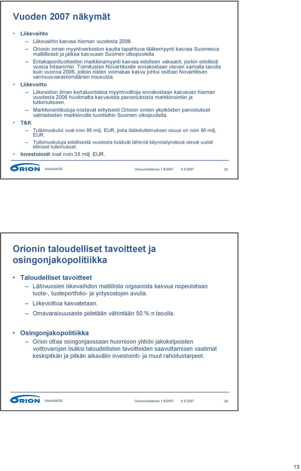 Toimitusten Novartikselle ennakoidaan olevan samalla tasolla kuin vuonna 2006, jolloin niiden voimakas kasvu johtui osittain Novartiksen varmuusvarastomäärien noususta.