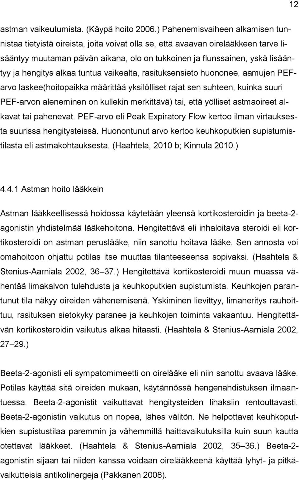 hengitys alkaa tuntua vaikealta, rasituksensieto huononee, aamujen PEFarvo laskee(hoitopaikka määrittää yksilölliset rajat sen suhteen, kuinka suuri PEF-arvon aleneminen on kullekin merkittävä) tai,