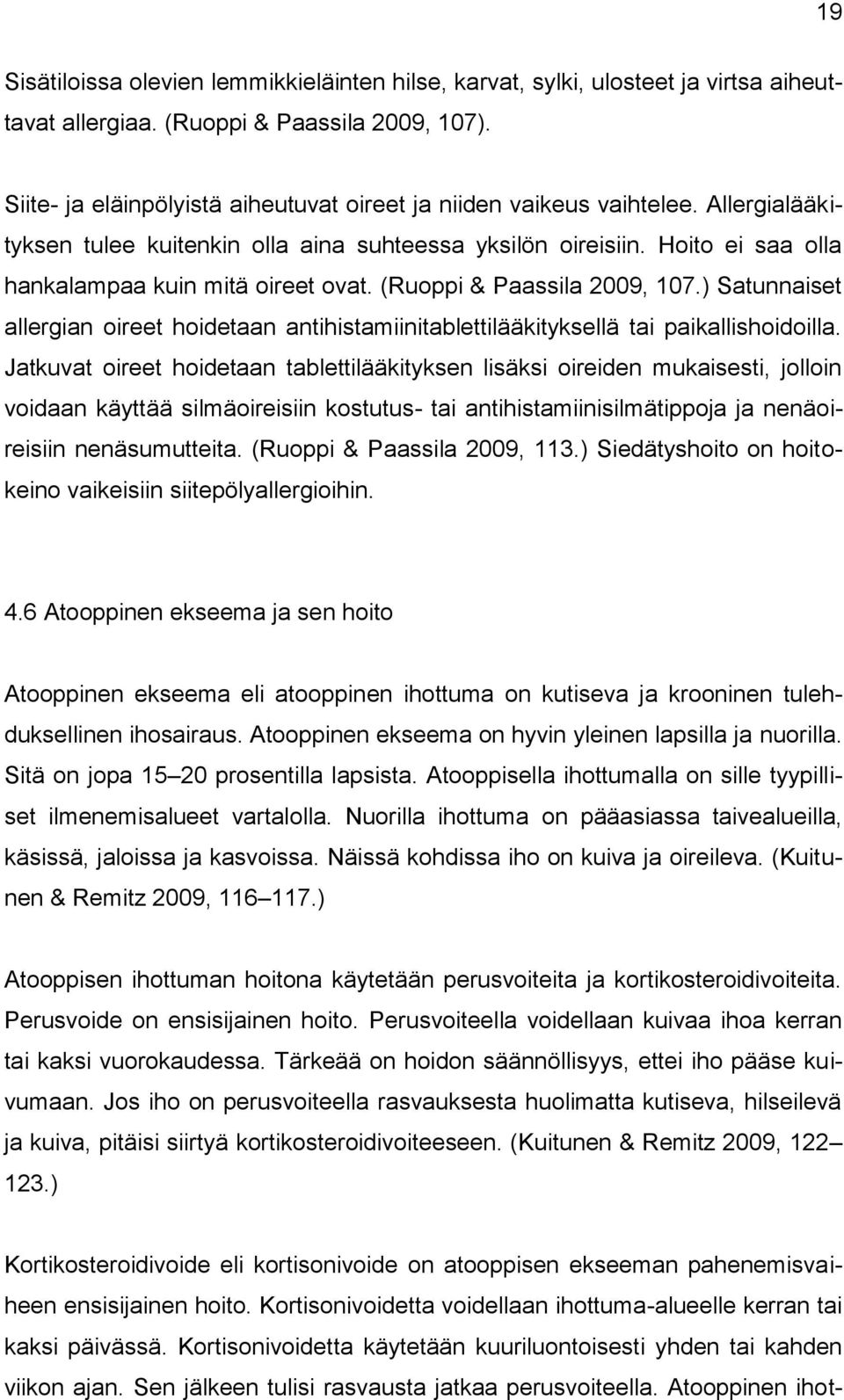 (Ruoppi & Paassila 2009, 107.) Satunnaiset allergian oireet hoidetaan antihistamiinitablettilääkityksellä tai paikallishoidoilla.