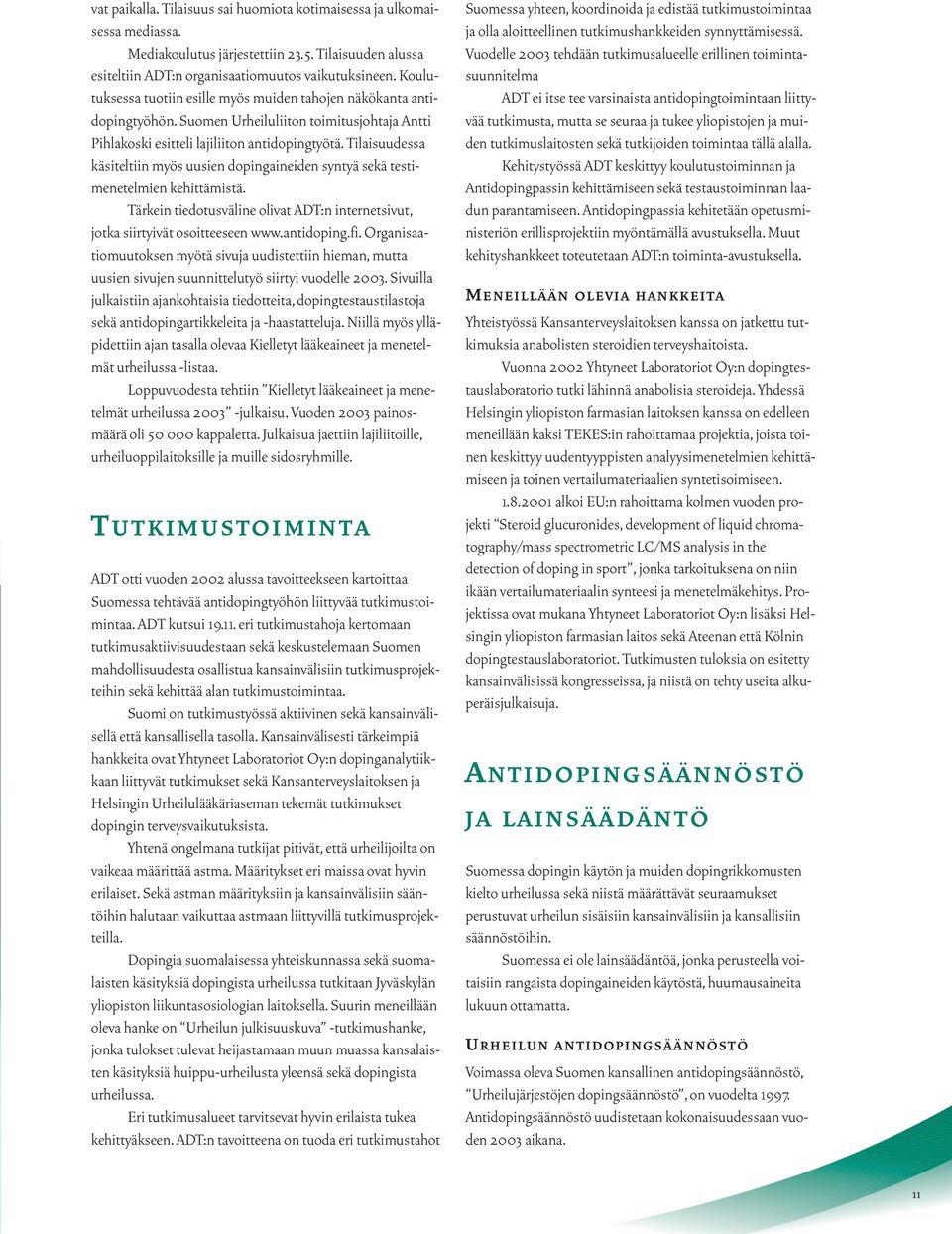 Tilaisuudessa käsiteltiin myös uusien dopingaineiden syntyä sekä testimenetelmien kehittämistä. Tärkein tiedotusväline olivat ADT:n internetsivut, jotka siirtyivät osoitteeseen www.antidoping.fi.