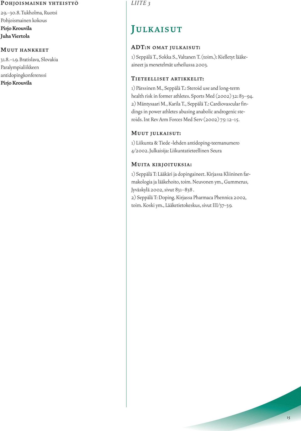 Sports Med (2002) 32: 83 94. 2) Mäntysaari M., Karila T., Seppälä T.: Cardiovascular findings in power athletes abusing anabolic androgenic steroids. Int Rev Arm Forces Med Serv (2002) 75: 12 15.
